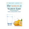 The Lemon and Water Fast: Alkaline Diet: Lemon and Water Fasting (healthy living, intermittent fasting, fasting diet, fast for weight loss, fast