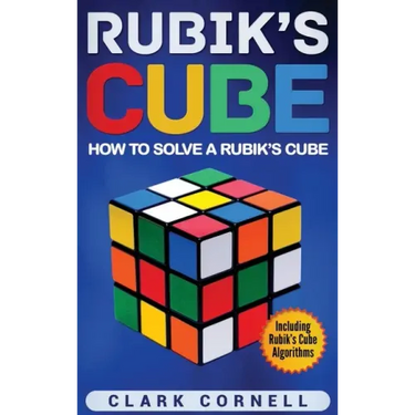 Rubik's Cube: How to Solve a Rubik's Cube, Including Rubik's Cube Algorithms