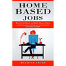 Home Based Jobs: Work From Home and Make Money Online (Achieve Financial Freedom and Passive Income in the New Economy)