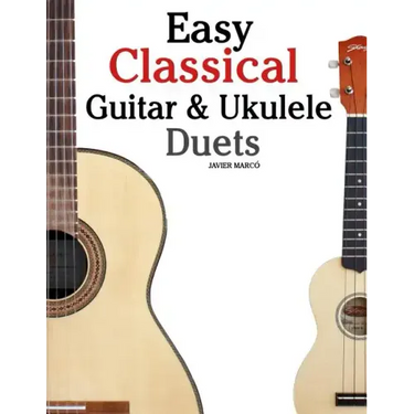 Easy Classical Guitar & Ukulele Duets: Featuring Music of Beethoven, Bach, Wagner, Handel and Other Composers. in Standard Notation and Tablature