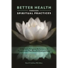 Better Health through Spiritual Practices: A Guide to Religious Behaviors and Perspectives that Benefit Mind and Body