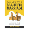 Say Yes To A Beautiful Marriage: Achieve The Love-Life Of Your Dream
