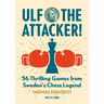 Ulf - The Attacker: 56 Thrilling Games from Sweden's Chess Legend