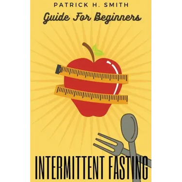 Intermittent Fasting Guide for Beginners: Your Ultimate 5+ Techniques for Healthy Detox, Weight loss with Fat Burn Secrets to reset Metabolism and Hea