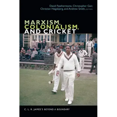 Marxism, Colonialism, and Cricket: C. L. R. James's Beyond a Boundary