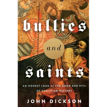 Bullies and Saints: An Honest Look at the Good and Evil of Christian History