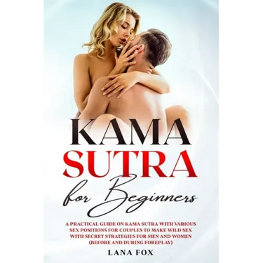 Kama Sutra for Beginners: A Practical Guide on KAMA SUTRA with Various SEX POSITIONS for Couples to Make WILD SEX with SECRET Strategies for Men