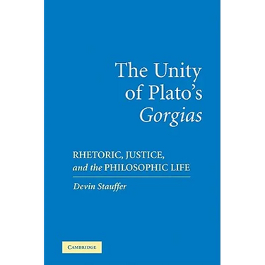 The Unity of Plato's 'Gorgias': Rhetoric, Justice, and the Philosophic Life