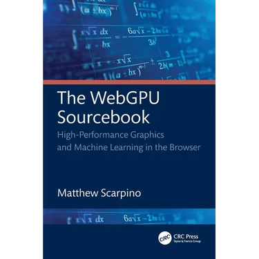 The WebGPU Sourcebook: High-Performance Graphics and Machine Learning in the Browser