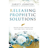 Releasing Prophetic Solutions: Praying Heaven's Promises Over Your Home, Family, and Nation
