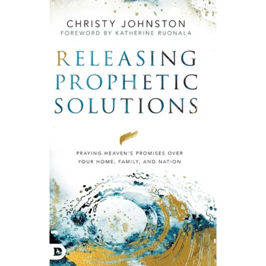 Releasing Prophetic Solutions: Praying Heaven's Promises Over Your Home, Family, and Nation