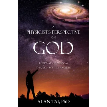 A PHYSICIST'S PERSPECTIVE on GOD: Roadmaps to Wisdom Through Science and Life