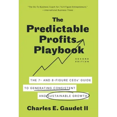 The Predictable Profits Playbook: The 7- and 8-Figure CEOs' Guide to Generating Consistent and Sustainable Growth