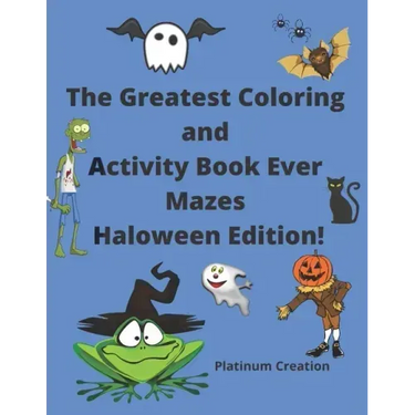 The Greatest Coloring and Activity Book Ever Mazes Haloween Edition!: Great For Kids From 2-8 Years Old Different Levels Of Difficulty Variety Of Top