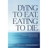 Dying to Eat, Eating to Die: Learning to Survive Compulsive Overeating, Depression, Anxiety and Obsessive-Compulsive Disorder