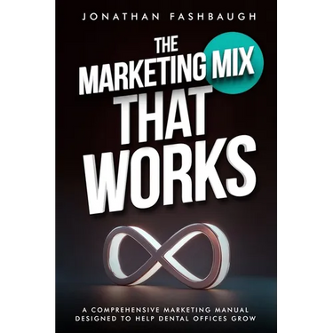 The Marketing Mix That Works: A Comprehensive Marketing Manual Designed to Help Dental Offices Grow