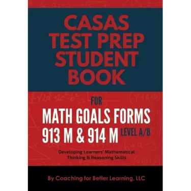 CASAS Test Prep Student Book for Math GOALS Forms 913M and 914M Level A/B: Developing Learners' Mathematical Thinking & Reasoning Skills