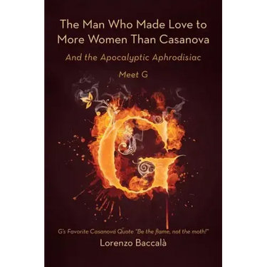 The Man Who Made Love to More Women Than Casanova: And the Apocalyptic Aphrodisiac