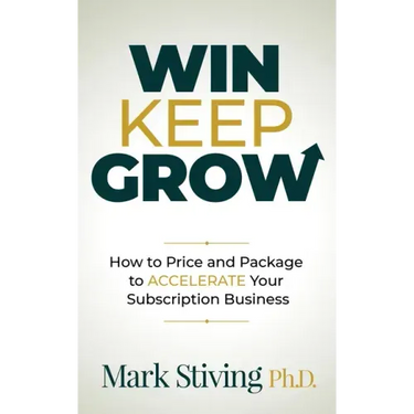 Win Keep Grow: How to Price and Package to Accelerate Your Subscription Business