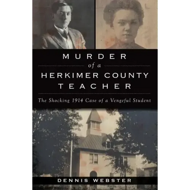 Murder of a Herkimer County Teacher: The Shocking 1914 Case of a Vengeful Student