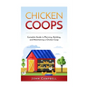 Chicken Coops: Complete Guide to Planning, Building, and Maintaining a Chicken Coop