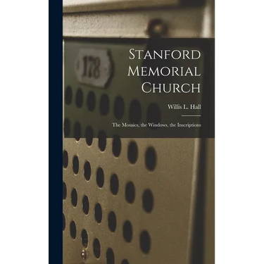 Stanford Memorial Church: The Mosaics, the Windows, the Inscriptions