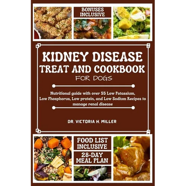 Kidney Disease Treat and Cookbook for Dogs: Nutritional guide and Food list with over 55 Low Potassium, Low Phosphorus, Low protein, and Low Sodium Re