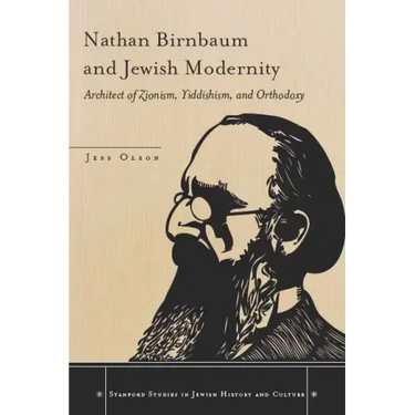 Nathan Birnbaum and Jewish Modernity: Architect of Zionism, Yiddishism, and Orthodoxy