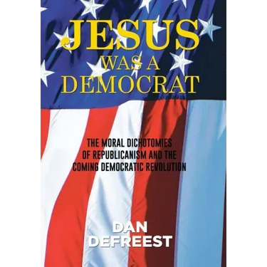 Jesus Was a Democrat: The Moral Dichotomies of Republicanism and the Coming Democratic Revolution