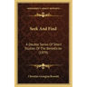 Seek And Find: A Double Series Of Short Studies Of The Benedicite (1879)