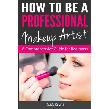 How to be a Professional Makeup Artist: A Comprehensive Guide for Beginners