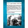 The English works of Thomas Hobbes of Malmesbury / now first collected and edited by Sir William Molesworth. Volume 8 of 11