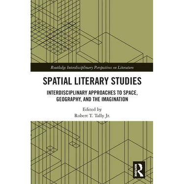 Spatial Literary Studies: Interdisciplinary Approaches to Space, Geography, and the Imagination