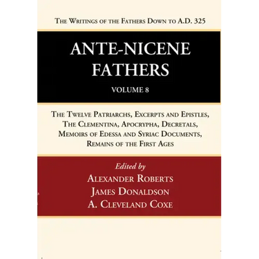 Ante-Nicene Fathers: Translations of the Writings of the Fathers Down to A.D. 325, Volume 8