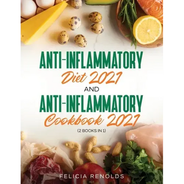 Anti-Inflammatory Diet 2021 AND Anti-Inflammatory Cookbook 2021: (2 Books IN 1)