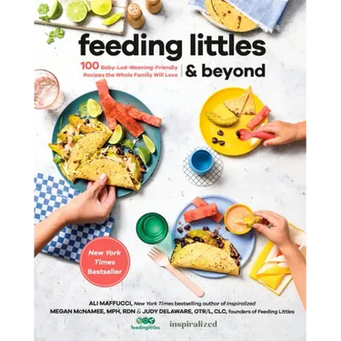 Feeding Littles and Beyond: 100 Baby-Led-Weaning-Friendly Recipes the Whole Family Will Love: A Cookbook