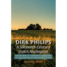 Dirk Philips, a Sixteenth-Century Dutch Anabaptist: His Doctrine of the Visible Church and Its Influence on His Theological System