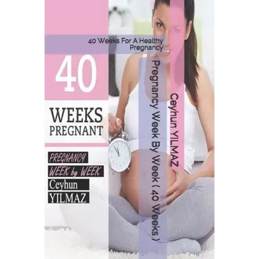Pregnancy Week by Week ( 40 Weeks ): 40 Weeks for a Healthy Pregnancy