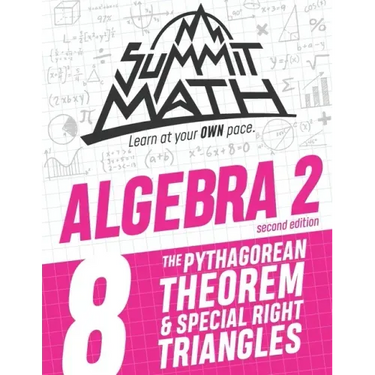 Summit Math Algebra 2 Book 8: The Pythagorean Theorem and Special Right Triangles