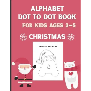 Alphabet Dot To Dot Book For Kids Ages 3-5: Christmas: A Fun Educational Puzzle Activity Book for Toddlers, Preschoolers, Children With Bonus Coloring