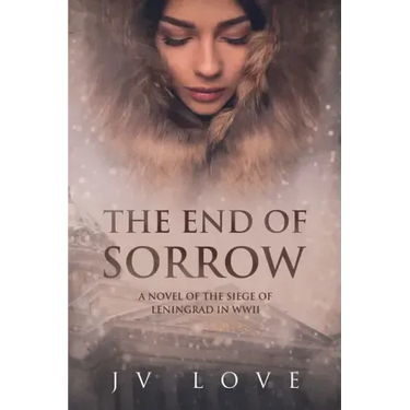 The End of Sorrow: A Novel of the Siege of Leningrad in WWII