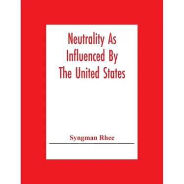 Neutrality As Influenced By The United States; A Dissertation Presented To The Faculty Of Princeton University In Candidacy For The Degree Of Doctor O