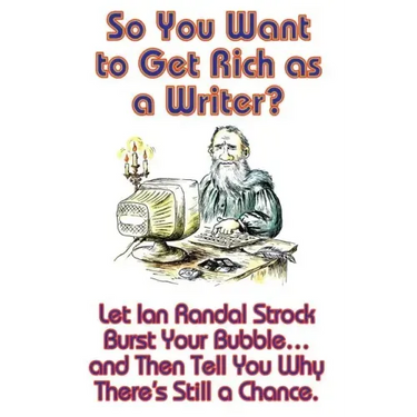 So You Want to Get Rich as a Writer? Let Ian Randal Strock Burst Your Bubble... and Then Tell You Why There's Still a Chance.