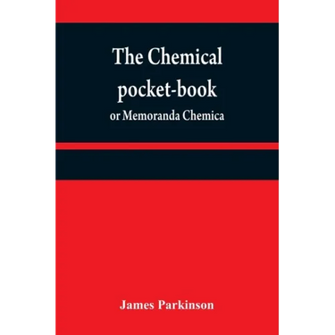 The chemical pocket-book; or Memoranda chemica: arranged in a compendium of chemistry: with tables of attractions, &c. Calculated as well for the occa