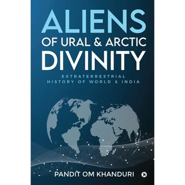 Aliens of Ural & Arctic Divinity: Extraterrestrial History of World & India