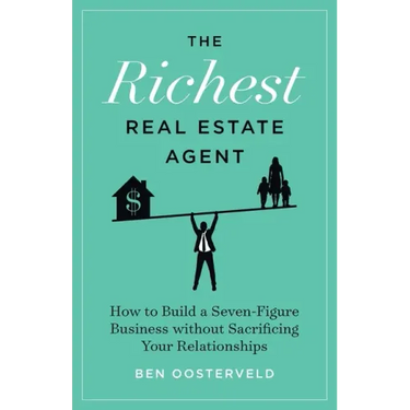 The Richest Real Estate Agent: How to Build a Seven-Figure Business without Sacrificing Your Relationships