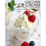 Low Carb Ice Cream Cookbook: Homemade Gluten Free, Diabetic friendly, Paleo