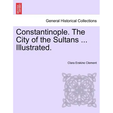 Constantinople. the City of the Sultans ... Illustrated.