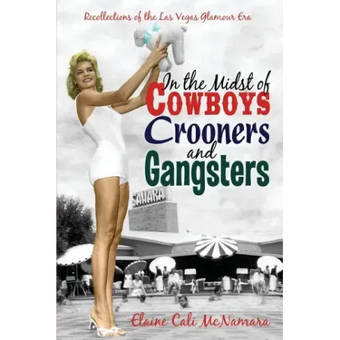 In the Midst of Cowboys Crooners and Gangsters - Recollections of the Las Vegas Glamour Era