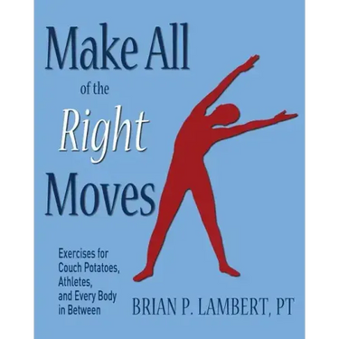 Make All of the Right Moves: Exercises for Couch Potatoes, Athletes, and Every Body in Between